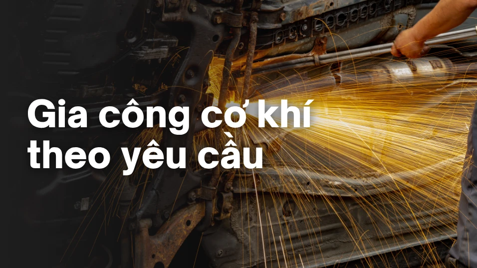 DỊCH VỤ GIA CÔNG CƠ KHÍ THEO YÊU CẦU – CHÍNH XÁC, NHANH CHÓNG, CHUYÊN NGHIỆP
